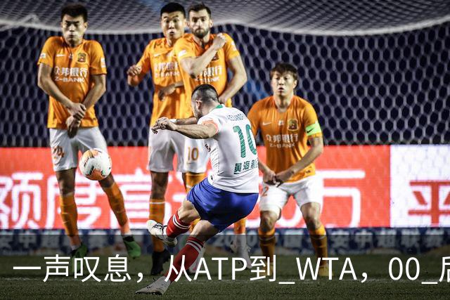 一声叹息，从ATP到 WTA，00 后、05后首冠选手，竟大多已成路人