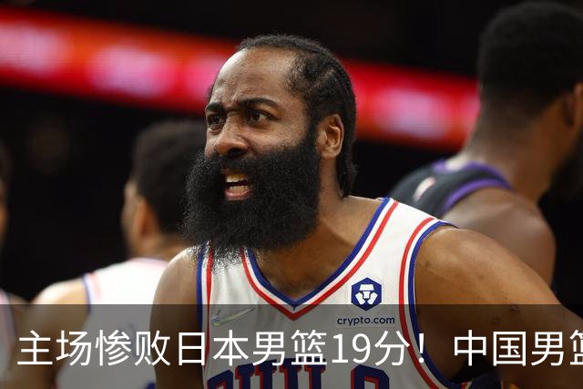主场惨败日本男篮19分！中国男篮乱打一气，又被逼入绝境