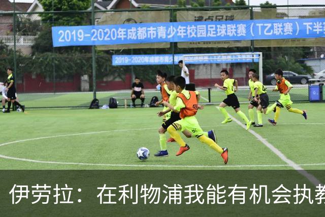 伊劳拉：在利物浦我能有机会执教顶级球员，有机会为冠军而战