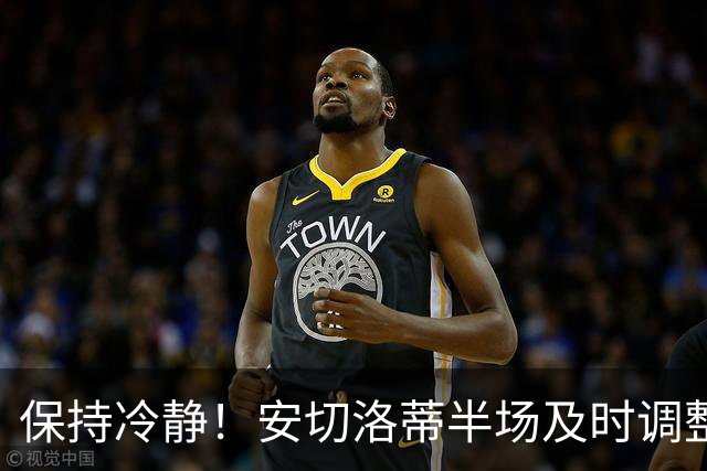 保持冷静！安切洛蒂半场及时调整 大赛经验是宝贵财富