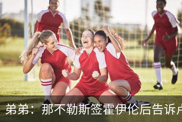 弟弟：那不勒斯签霍伊伦后告诉卢卡库只能替补，他与孔蒂关系破裂