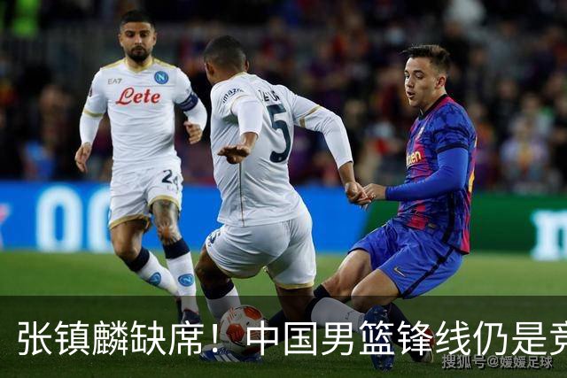 张镇麟缺席！中国男篮锋线仍是竞争最惨烈一环 王俊杰领衔“异军突起”