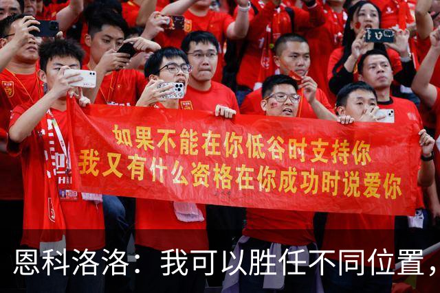 恩科洛洛：我可以胜任不同位置，但还是最喜欢踢右边锋