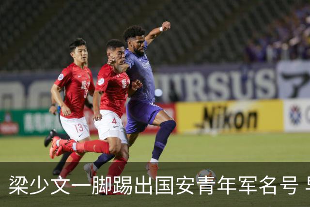 梁少文一脚踢出国安青年军名号 早被外界普遍看好
