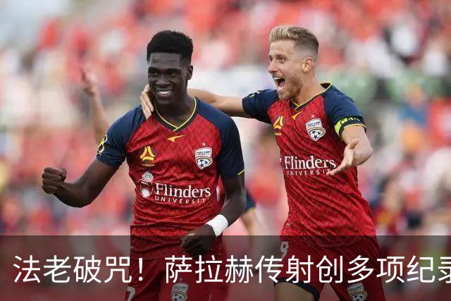 法老破咒！萨拉赫传射创多项纪录 埃及终迎世界杯首胜
