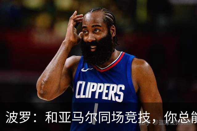 波罗：和亚马尔同场竞技，你总能见识到他难以置信的表现