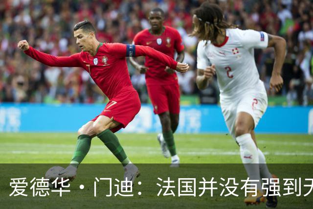 爱德华·门迪：法国并没有强到无法战胜，虽然我们输了但不是末日