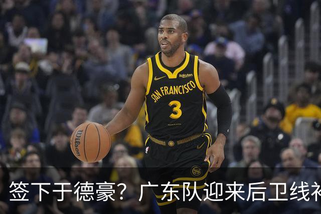 签下于德豪？广东队迎来后卫线补强机会，这可是杜锋的一号位答案