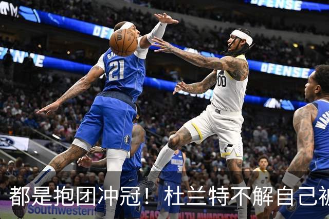 都是抱团冲冠！杜兰特不解自己被骂多年，为何詹姆斯却收获祝福