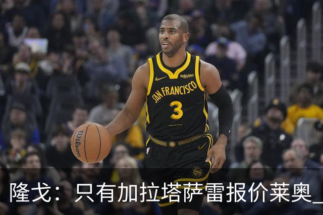 隆戈：只有加拉塔萨雷报价莱奥 他剩2年合同不可能以心仪价格离队