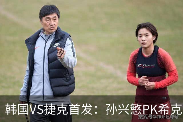 韩国VS捷克首发：孙兴慜PK希克 李刚仁绍切克登场